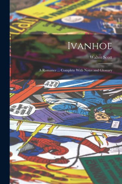 Ivanhoe: A Romance ... Complete With Notes And Glossary