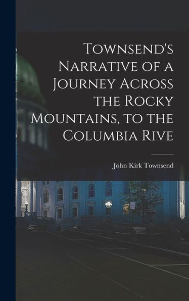 Townsend'S Narrative Of A Journey Across The Rocky Mountains, To The Columbia Rive