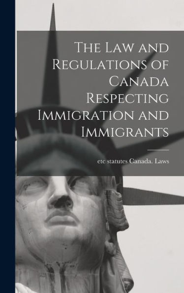The Law And Regulations Of Canada Respecting Immigration And Immigrants