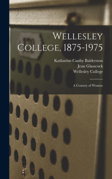Wellesley College, 1875-1975: A Century Of Women
