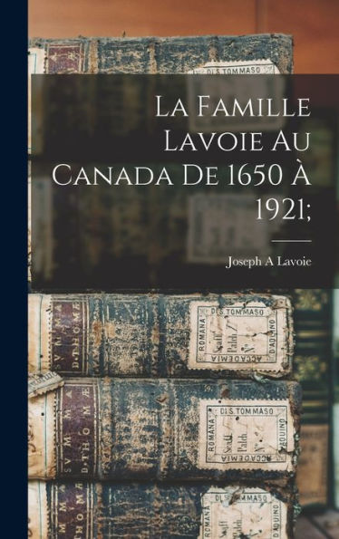 La Famille Lavoie Au Canada De 1650 À 1921; (French Edition)