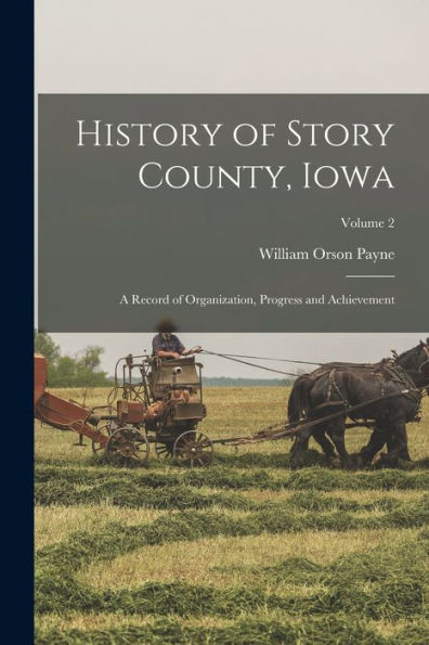 History Of Story County, Iowa; A Record Of Organization, Progress And Achievement; Volume 2