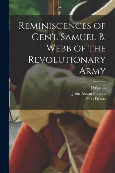 Reminiscences Of Gen'L Samuel B. Webb Of The Revolutionary Army