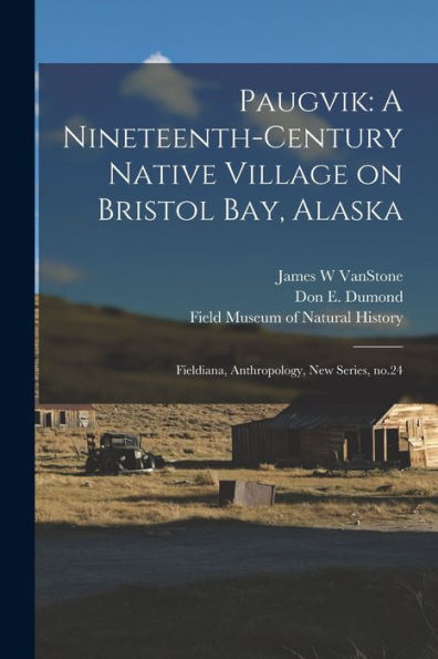 Paugvik: A Nineteenth-Century Native Village On Bristol Bay, Alaska: Fieldiana, Anthropology, New Series, No.24