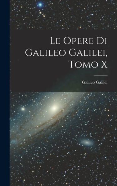 Le Opere Di Galileo Galilei, Tomo X (Italian Edition)
