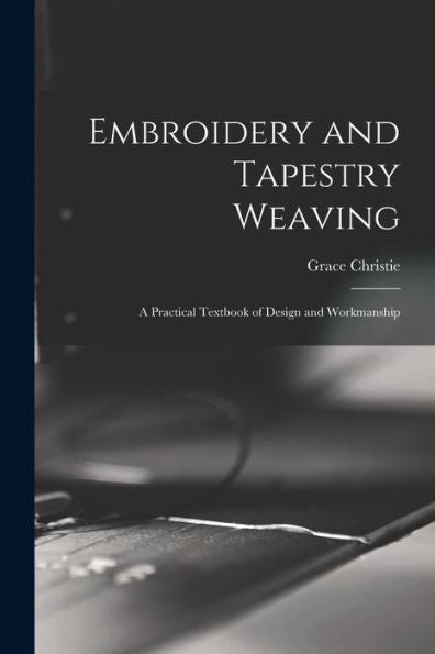 Embroidery And Tapestry Weaving; A Practical Textbook Of Design And Workmanship