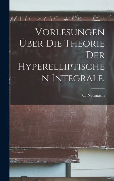 Vorlesungen Über Die Theorie Der Hyperelliptischen Integrale. (German Edition)