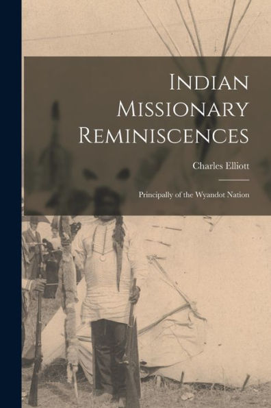 Indian Missionary Reminiscences: Principally Of The Wyandot Nation