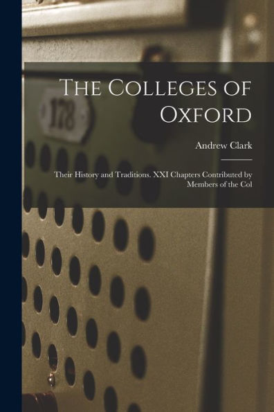 The Colleges Of Oxford: Their History And Traditions. Xxi Chapters Contributed By Members Of The Col