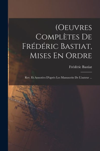 (Oeuvres Complètes De Frédéric Bastiat, Mises En Ordre: Rev. Et Annotées D'Après Les Manuscrits De L'Auteur ... (French Edition)