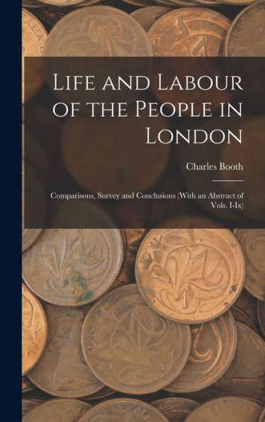 Life And Labour Of The People In London: Comparisons, Survey And Conclusions (With An Abstract Of Vols. I-Ix)