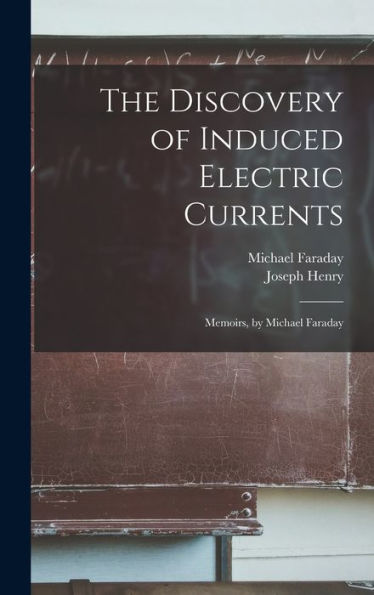 The Discovery Of Induced Electric Currents: Memoirs, By Michael Faraday