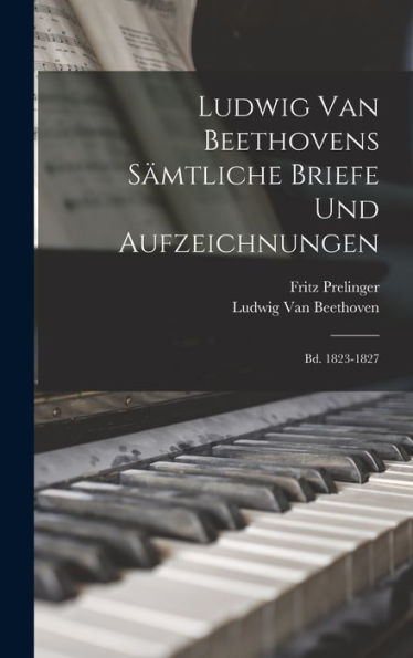 Ludwig Van Beethovens Sämtliche Briefe Und Aufzeichnungen: Bd. 1823-1827 (German Edition)