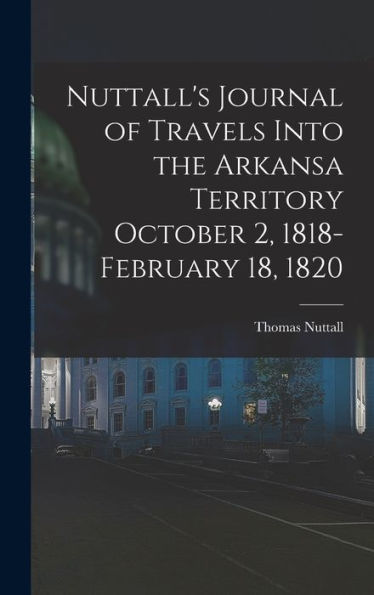 Nuttall'S Journal Of Travels Into The Arkansa Territory October 2, 1818-February 18, 1820