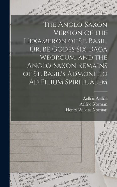 The Anglo-Saxon Version Of The Hexameron Of St. Basil, Or, Be Godes Six Daga Weorcum. And The Anglo-Saxon Remains Of St. Basil'S Admonitio Ad Filium Spiritualem
