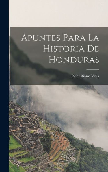 Apuntes Para La Historia De Honduras (Spanish Edition)