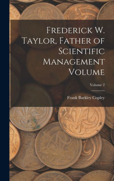Frederick W. Taylor, Father Of Scientific Management Volume; Volume 2