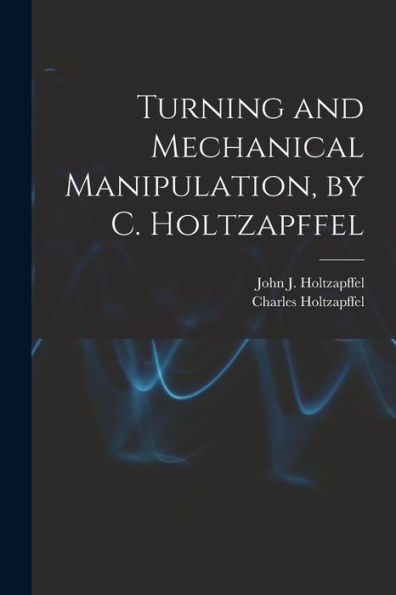 Turning And Mechanical Manipulation, By C. Holtzapffel