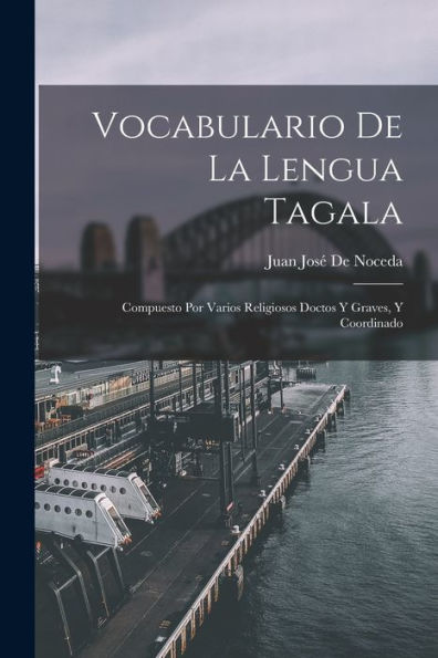 Vocabulario De La Lengua Tagala: Compuesto Por Varios Religiosos Doctos Y Graves, Y Coordinado (Spanish Edition)