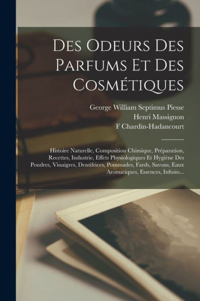 Des Odeurs Des Parfums Et Des Cosmétiques: Histoire Naturelle, Composition Chimique, Préparation, Recettes, Industrie, Effets Physiologiques Et ... Essences, Infusio... (French Edition)