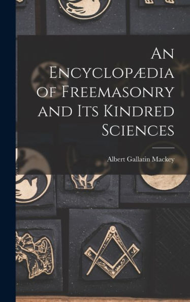 An Encyclopædia Of Freemasonry And Its Kindred Sciences