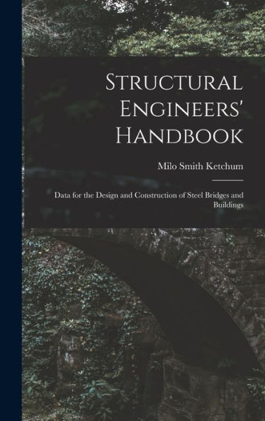Structural Engineers' Handbook: Data For The Design And Construction Of Steel Bridges And Buildings