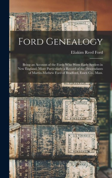 Ford Genealogy; Being An Account Of The Fords Who Were Early Settlers In New England. More Particularly A Record Of The Descendants Of Martin-Mathew Ford Of Bradford, Essex Co., Mass.