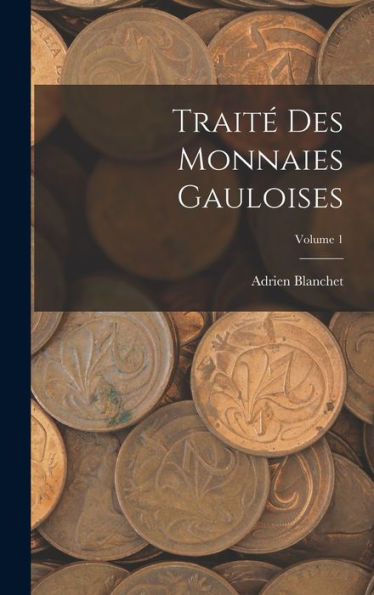 Traité Des Monnaies Gauloises; Volume 1 (French Edition)