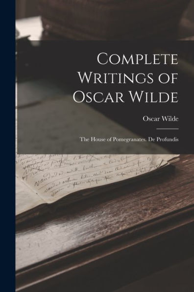 Complete Writings Of Oscar Wilde: The House Of Pomegranates. De Profundis