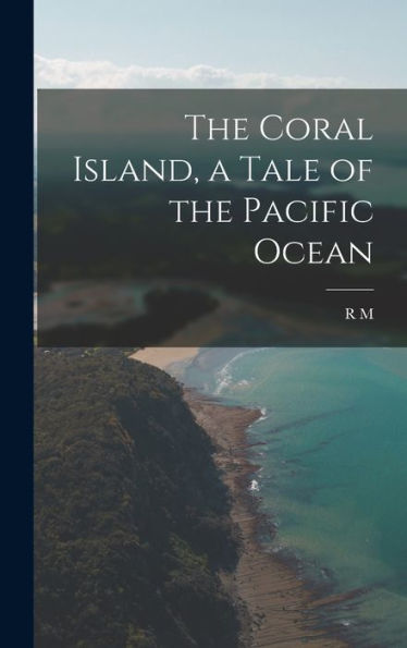 The Coral Island, A Tale Of The Pacific Ocean