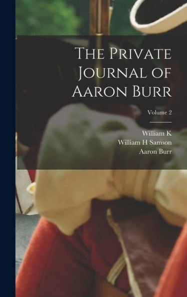 The Private Journal Of Aaron Burr; Volume 2