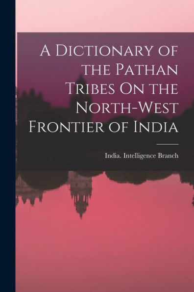 A Dictionary Of The Pathan Tribes On The North-West Frontier Of India