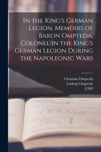 In The King'S German Legion. Memoirs Of Baron Ompteda, Colonel In The King'S German Legion During The Napoleonic Wars