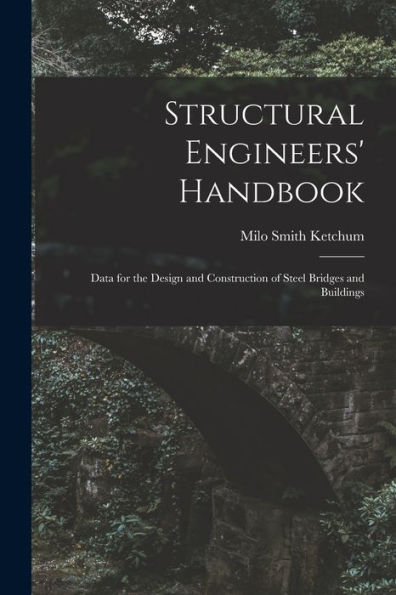 Structural Engineers' Handbook: Data For The Design And Construction Of Steel Bridges And Buildings
