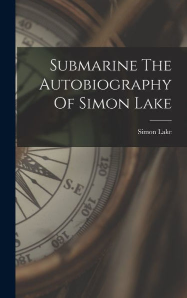 Submarine The Autobiography Of Simon Lake