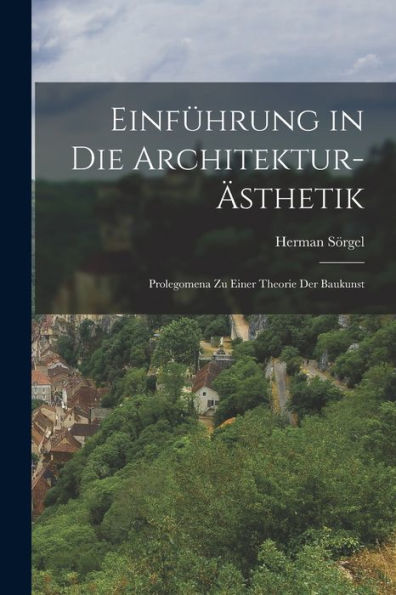 Einführung In Die Architektur-Ästhetik; Prolegomena Zu Einer Theorie Der Baukunst (German Edition)