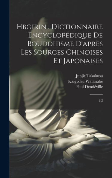Hbgirin: Dictionnaire Encyclopédique De Bouddhisme D'Après Les Sources Chinoises Et Japonaises: 1-3 (French Edition)