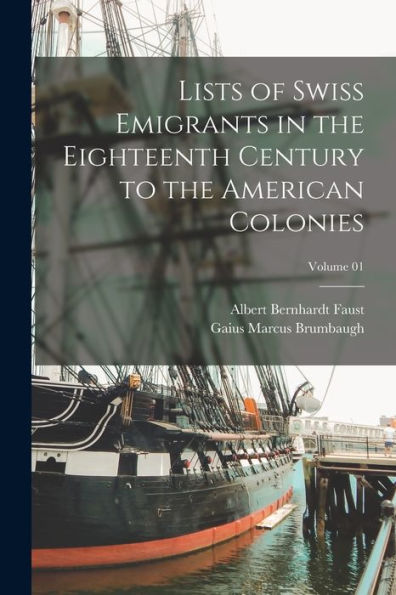Lists Of Swiss Emigrants In The Eighteenth Century To The American Colonies; Volume 01