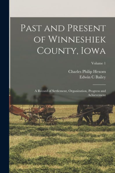 Past And Present Of Winneshiek County, Iowa; A Record Of Settlement, Organization, Progress And Achievement; Volume 1