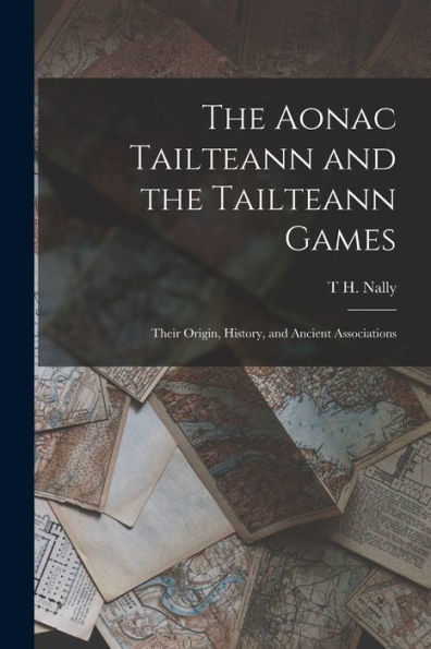 The Aonac Tailteann And The Tailteann Games: Their Origin, History, And Ancient Associations