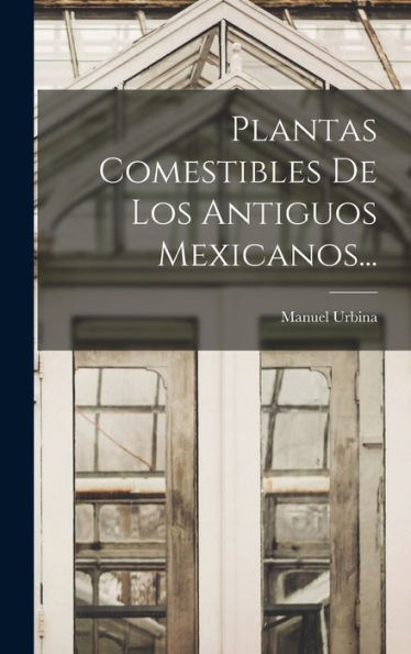 Plantas Comestibles De Los Antiguos Mexicanos... (Spanish Edition)