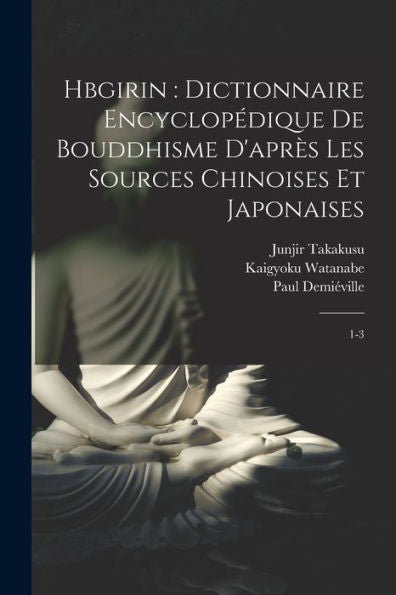 Hbgirin: Dictionnaire Encyclopédique De Bouddhisme D'Après Les Sources Chinoises Et Japonaises: 1-3 (French Edition)