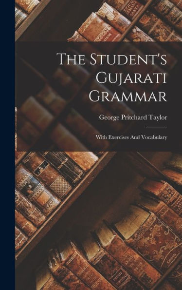 The Student'S Gujarati Grammar: With Exercises And Vocabulary