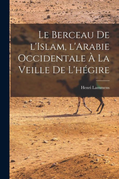 Le Berceau De L'Islam, L'Arabie Occidentale À La Veille De L'Hégire (French Edition)