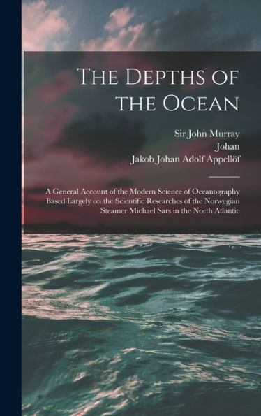 The Depths Of The Ocean: A General Account Of The Modern Science Of Oceanography Based Largely On The Scientific Researches Of The Norwegian Steamer Michael Sars In The North Atlantic