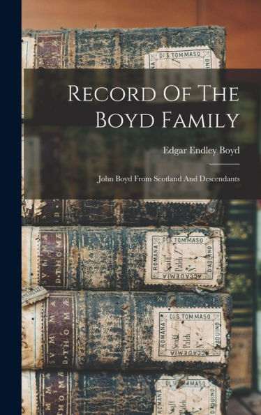 Record Of The Boyd Family: John Boyd From Scotland And Descendants