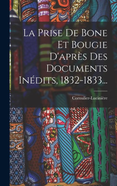 La Prise De Bone Et Bougie D'Après Des Documents Inédits, 1832-1833... (French Edition)