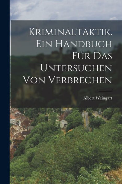Kriminaltaktik. Ein Handbuch Für Das Untersuchen Von Verbrechen (German Edition)