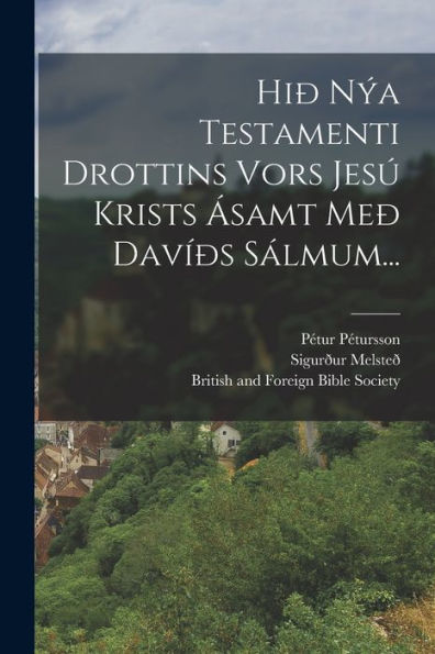 Hið Nýa Testamenti Drottins Vors Jesú Krists Ásamt Með Davíðs Sálmum... (Icelandic Edition)