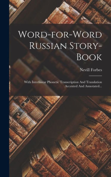 Word-For-Word Russian Story-Book: With Interlinear Phonetic Transcription And Translation Accented And Annotated... (Russian Edition)